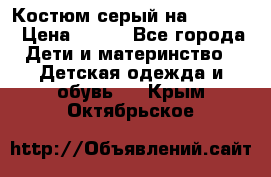 Костюм серый на 116-122 › Цена ­ 500 - Все города Дети и материнство » Детская одежда и обувь   . Крым,Октябрьское